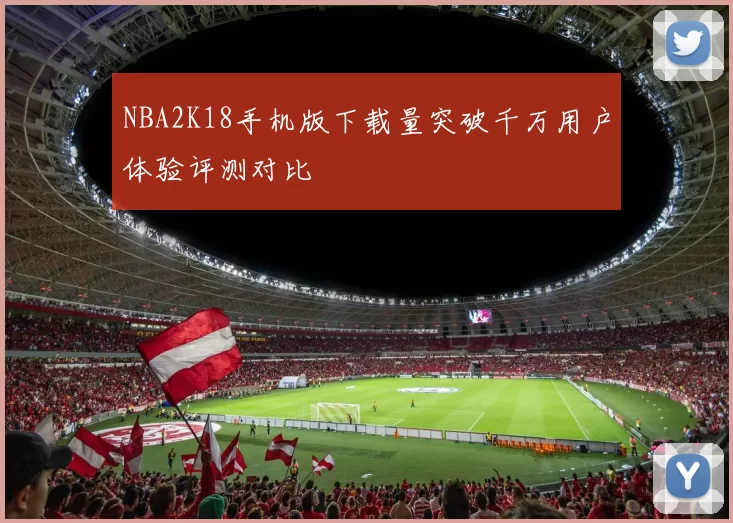 NBA2K18手机版下载量突破千万用户体验评测对比