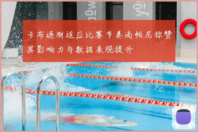卡布逐渐适应比赛节奏尚帕尼称赞其影响力与数据表现提升