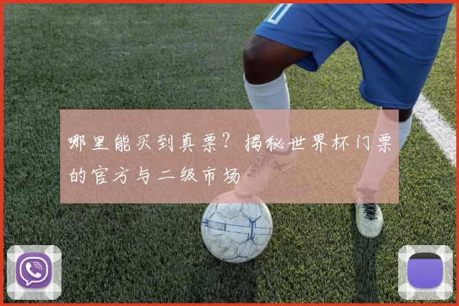 哪里能买到真票？揭秘世界杯门票的官方与二级市场