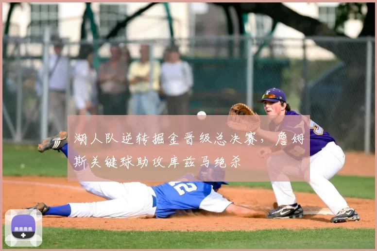 湖人队逆转掘金晋级总决赛,詹姆斯关键球助攻库兹马绝杀