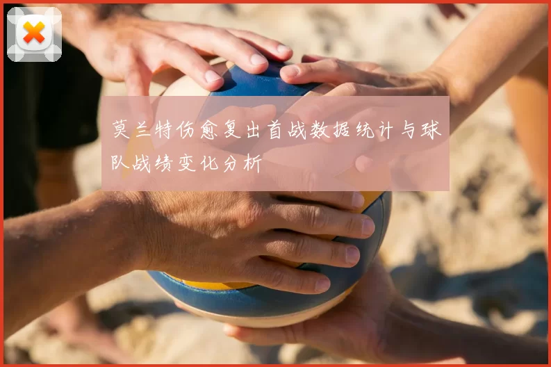 莫兰特伤愈复出首战数据统计与球队战绩变化分析