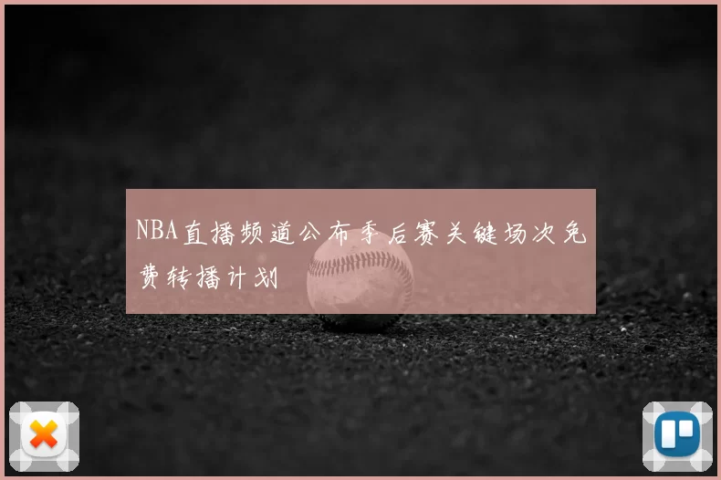 NBA直播频道公布季后赛关键场次免费转播计划