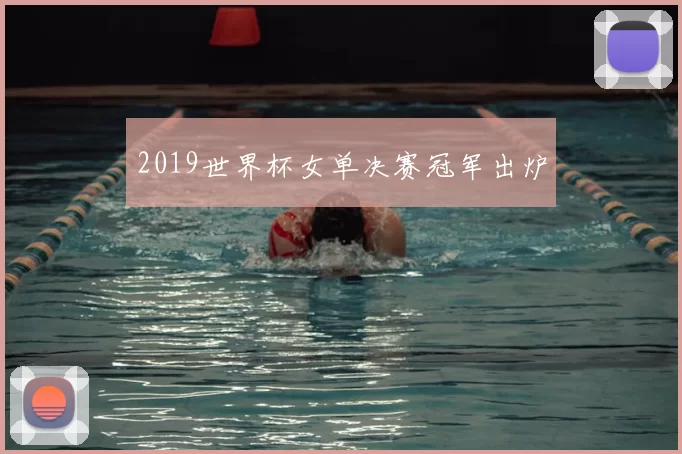 2019世界杯女单决赛冠军出炉