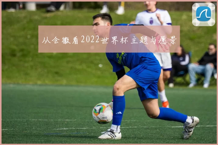 从会徽看2022世界杯主题与愿景