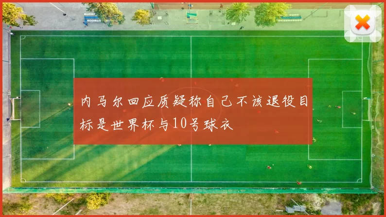 内马尔回应质疑称自己不该退役目标是世界杯与10号球衣