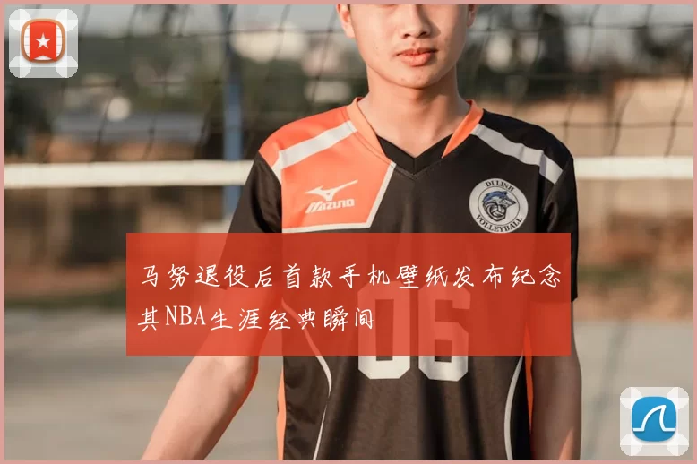 马努退役后首款手机壁纸发布纪念其NBA生涯经典瞬间