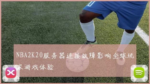 NBA2K20服务器连接故障影响全球玩家游戏体验