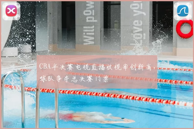 CBA半决赛电视直播收视率创新高,球队争夺总决赛门票