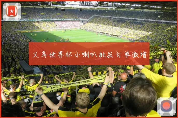 义乌世界杯小喇叭批发订单激增