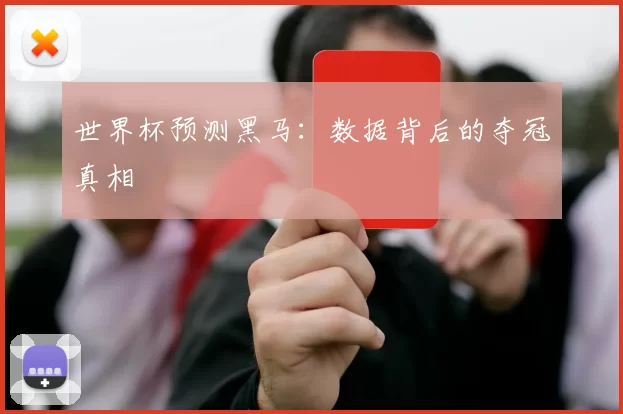 世界杯预测黑马：数据背后的夺冠真相