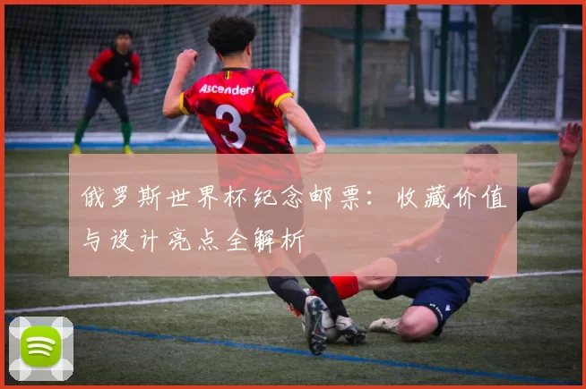 俄罗斯世界杯纪念邮票：收藏价值与设计亮点全解析